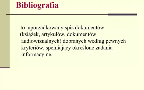 Co to bibliografia? To uporządkowany spis dokumentów (książek, artykułów, materiałów audiowizualnych) dobranych według pewnych kryteriów, spełniający określone zadania informacyjne.