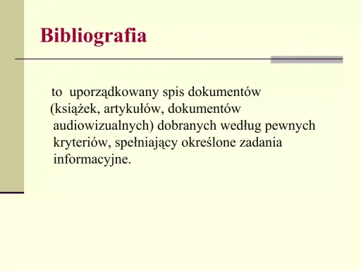 Co to bibliografia? To uporządkowany spis dokumentów (książek, artykułów, materiałów audiowizualnych) dobranych według pewnych kryteriów, spełniający określone zadania informacyjne.